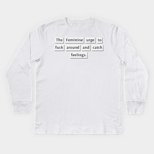 The Feminine Urge to fuck around and catch feelings. Kids Long Sleeve T-Shirt